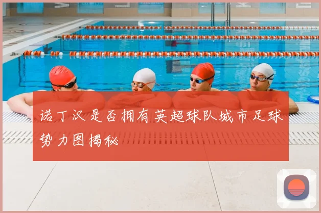 诺丁汉是否拥有英超球队城市足球势力图揭秘